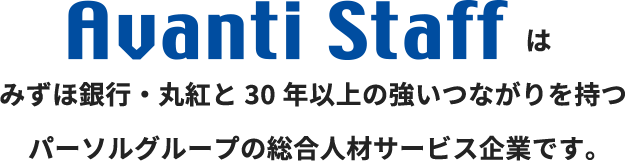 Avanti Staffは、みずほ銀行・丸紅と30年以上の強いつながりを持つパーソルグループの総合人材サービス企業です。